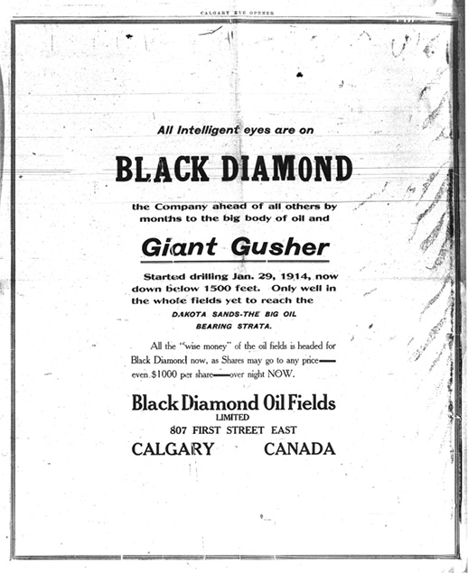 Figure 4-4 “Giant Gusher.” Black and white reproduction of a newspaper advertisement by Black Diamond Oil Fields. The opening line, “All intelligent eyes are on black diamond” flatters the reader and implies that smart investors have already been paying attention. The ad claims Black Diamond is “ahead of all others by months” in reaching the “big body of oil” contained in the Dakota Sands. The text speculates that “shares may go to any price—even $1,000 per share—right NOW” and claims “all the ‘wise money’ of the oil fields is headed for Black Diamond now.” The ad reflects the Barnum-style marketing strategies of Black Diamond, where bold claims and speculative language were common tools to attract capital. More importantly, it illustrates how Buck sold not just oil stock, but opportunity, prestige, and urgency.