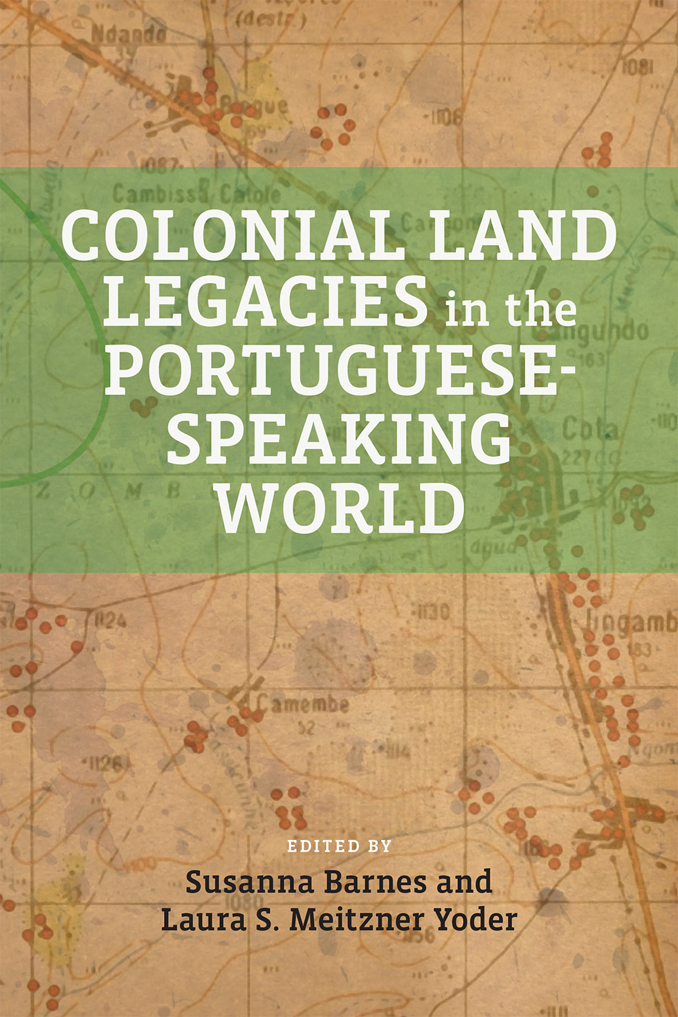 Cover of Colonial Land Legacies in the  Portuguese-Speaking World by Susanna Barnes and Laura S. Meitzner Yoder