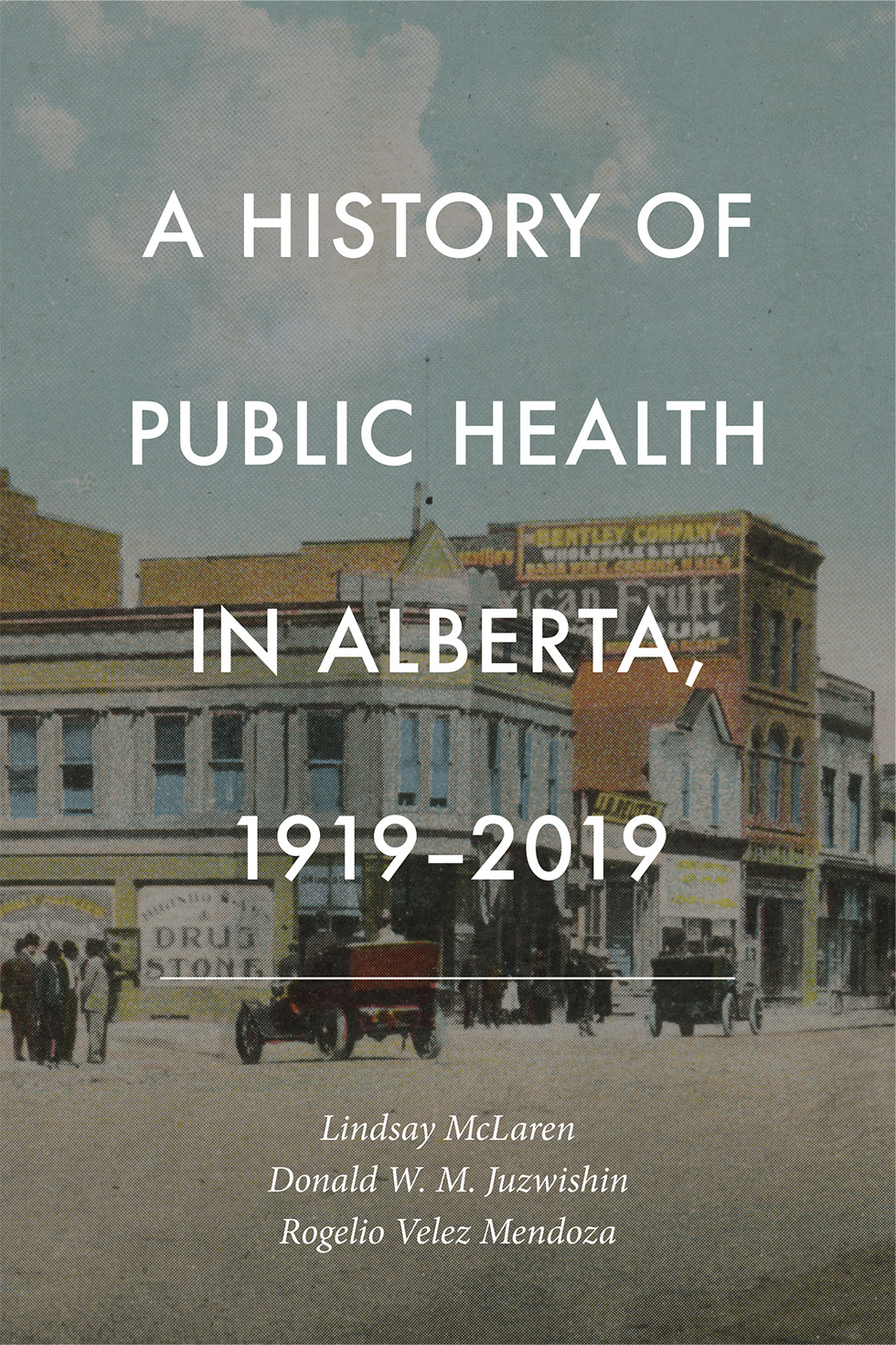 Cover of A history of public health in Alberta, 1919-2019  by Lindsay McLaren;Donald W. M.;Juzwishin;Rogelio Velez Mendoza.