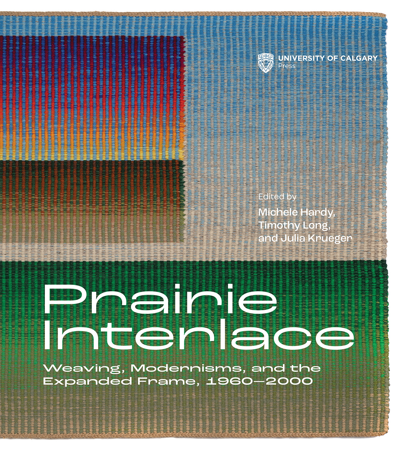 Title Page: Prairie Interlace: Weaving, Modernisms, and the Expanded Frame, 1960–2000. Edited by Michele Hardy, Timothy Long, and Julia Krueger. Text overlaid on image of colourful woven cloth.
