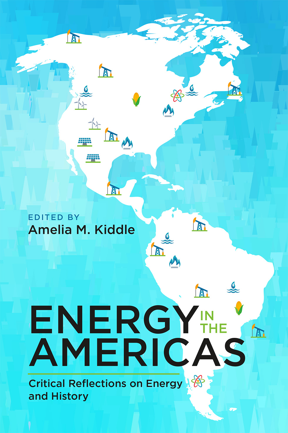 Cover: Energy in the Americas: Critical Reflections on Energy and History. Edited by Amelia M. Kiddle. An illustrated image of the American continents in white against a mosaic blue background with icons representing energy resources placed throughout. The title and subtitle text appear in black in the lower third