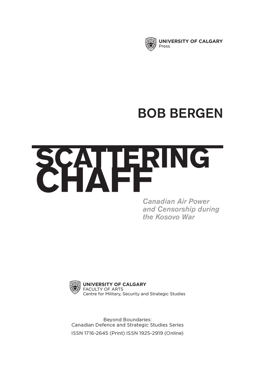 University of Calgary Press. Bob Bergen. Scattering Chaff - Canadian Air Power and Censorship during the Kosovo War. University of Calgary Faculty of Arts centre for Military, Security and Strategic Studies. Beyond Boundaries: Canadian Defence and Strategic Studies Series ISSN 1716-2645 (Print) ISSN 1925-2919 (Online)
