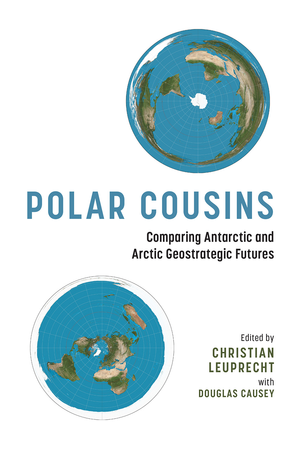 Cover: Polar Cousins: Comparing Antarctic and Arctic Geostrategic Futures. Edited by Christian Leuprecht with Douglas Causey.