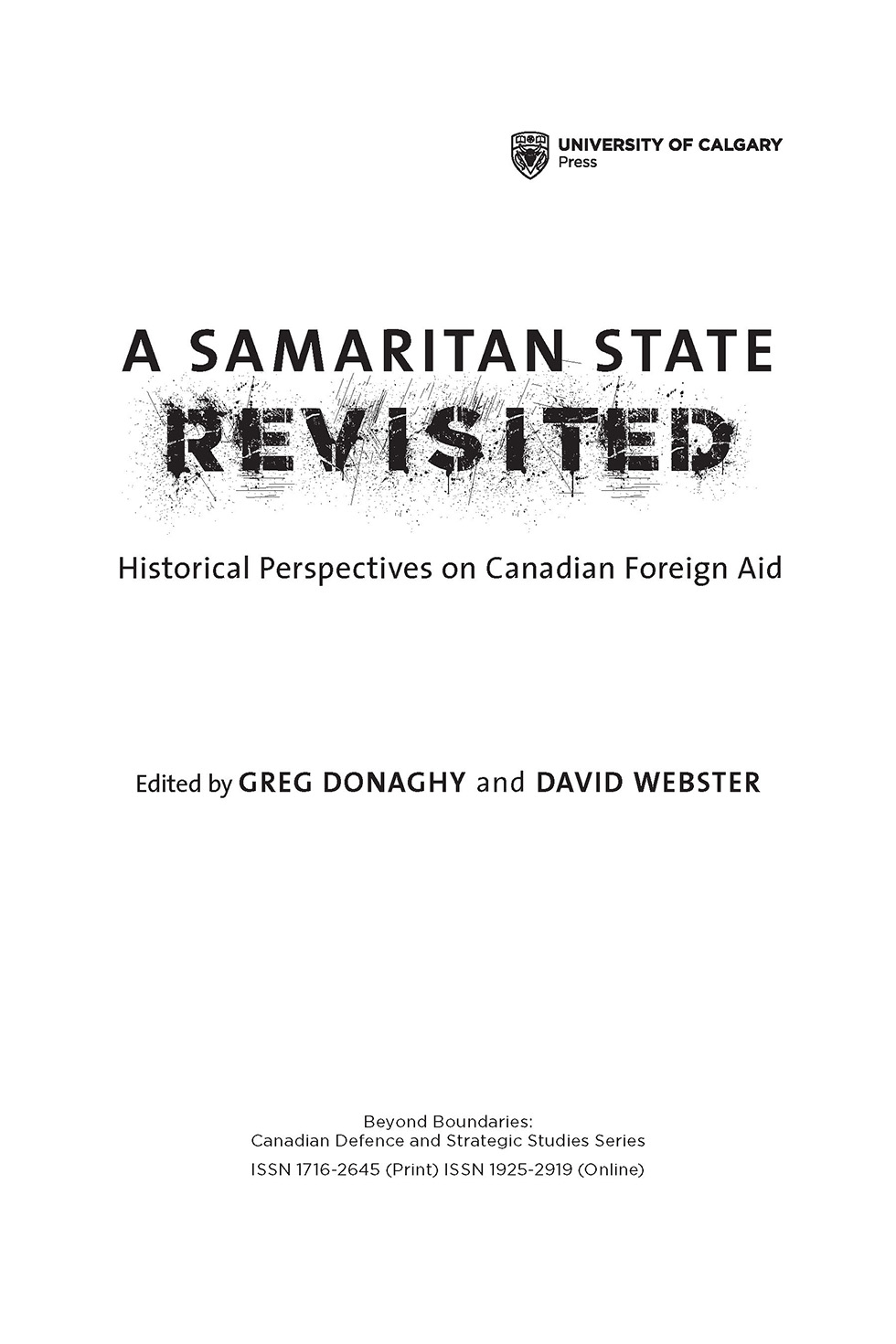 University of Calgary Press. A Samaritan State Revisited: Historical Perspectives on Canadian Foreign Aid. Edited by Greg Donaghy and David Webster. Beyond Boundaries: Canadian Defence and Strategic Studies Series ISSN 1716-2645 (Print) ISSN 1925-2919 (Online)