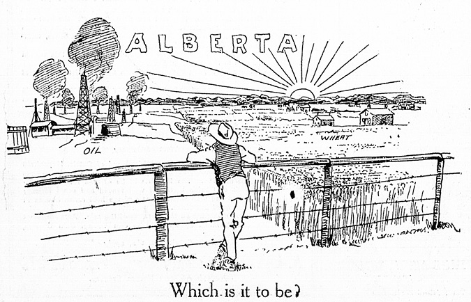 Figure 3-1 “Which is it to be?” Black and white cartoon drawn by R.C. “Bob” Edwards features a farmer leaning up against a barbed-wire fence. “Alberta” appears in big block letters. On the farmer’s right is a depiction a typical bucolic farm scene on the prairies, with several farm houses, barns, and wheat as far as the eye can see. On the left hand side of the drawing are at least ten different oil rigs, several of which appear to be “gushers,” with oil spewing from the top of the derrick. Underneath the farmer, in the bottom centre of the page is the question: “Which is it to be?” 