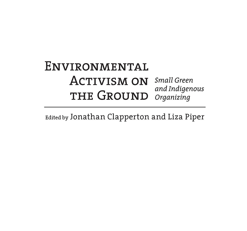 Environmental Activism on the Ground: Small Green and Indigenous Organizing. Edited by Jonathan Clapperton and Liza Piper