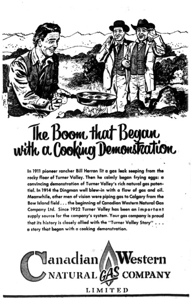 Figure 1-4 Canadian Western Natural Gas Company ad. A black and white cartoon featuring three men, outdoors. The man in the foreground on the left, is dressed very casually, wearing what could be a fishing vest and an open-collared shirt while cooking eggs in a frying pan over an open flame. His two guests are dressed more formally in three-pieced suits and cowboy hats. The caption at the bottom of the image reads “The Boom that Began with a Cooking Demonstration” and claims that in 1911, Bill Herron lit a gas seep in Turner Valley to convince the public to invest in oil and gas development in Turner Valley. The ad concludes with the sentence “Your gas company is proud that its history is closely allied with the ‘Turner Valley Story’ . . . a story that began with a cooking demonstration.